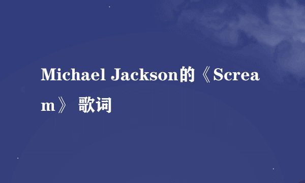 Michael Jackson的《Scream》 歌词