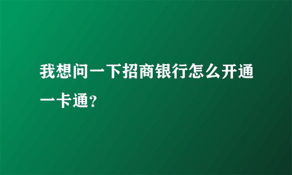 我想问一下招商银行怎么开通一卡通？