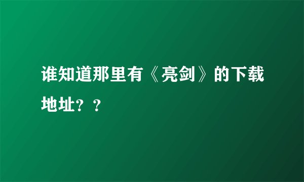 谁知道那里有《亮剑》的下载地址？？