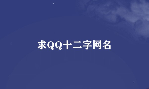 求QQ十二字网名