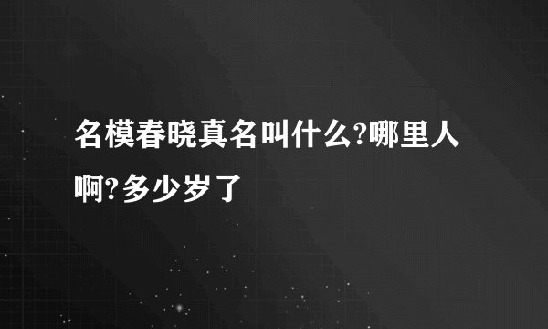 名模春晓真名叫什么?哪里人啊?多少岁了