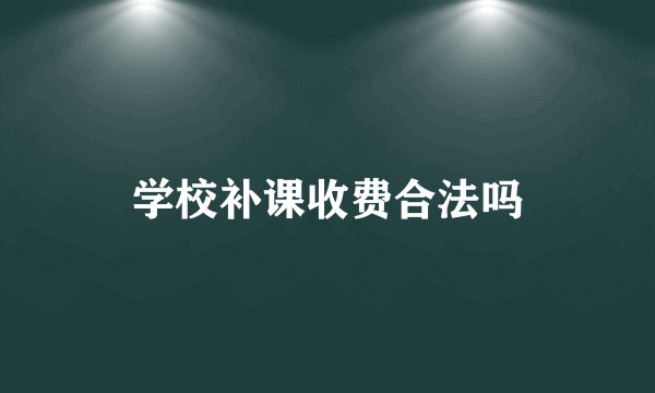 学校补课收费合法吗