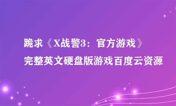 跪求《X战警3：官方游戏》完整英文硬盘版游戏百度云资源