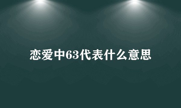 恋爱中63代表什么意思