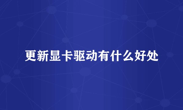更新显卡驱动有什么好处