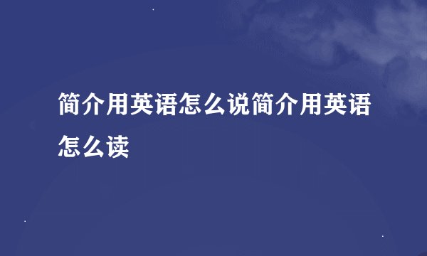 简介用英语怎么说简介用英语怎么读