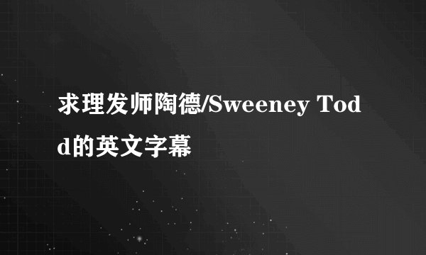 求理发师陶德/Sweeney Todd的英文字幕
