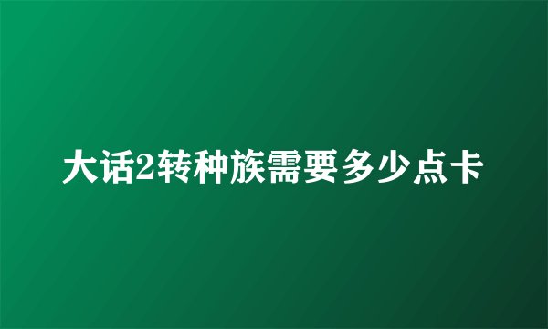 大话2转种族需要多少点卡