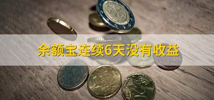 余额宝连续6天没有收益，有以下三种原因