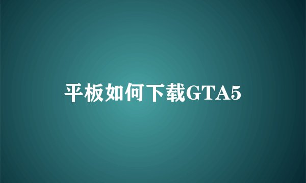 平板如何下载GTA5