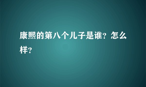 康熙的第八个儿子是谁？怎么样？