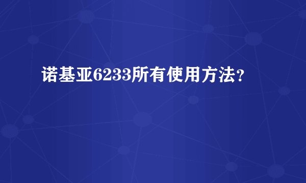 诺基亚6233所有使用方法？