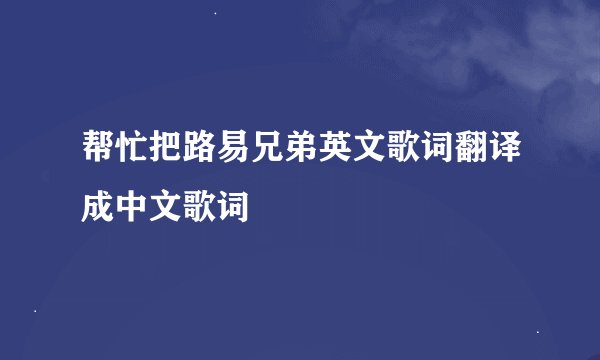 帮忙把路易兄弟英文歌词翻译成中文歌词