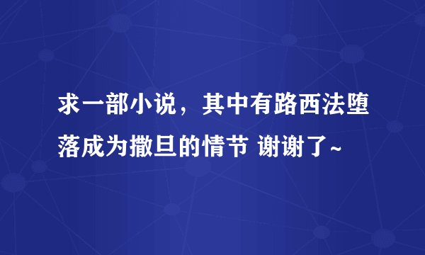求一部小说，其中有路西法堕落成为撒旦的情节 谢谢了~