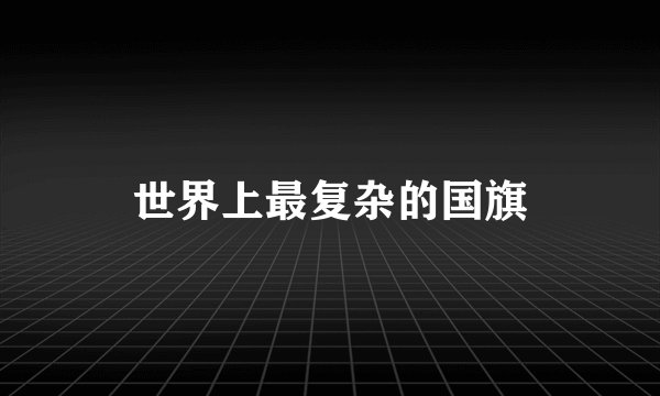 世界上最复杂的国旗