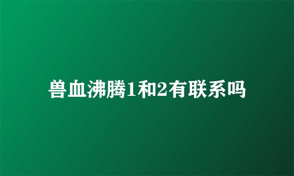 兽血沸腾1和2有联系吗