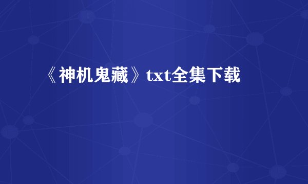 《神机鬼藏》txt全集下载