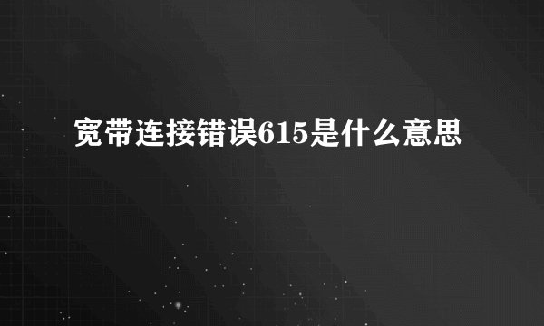 宽带连接错误615是什么意思