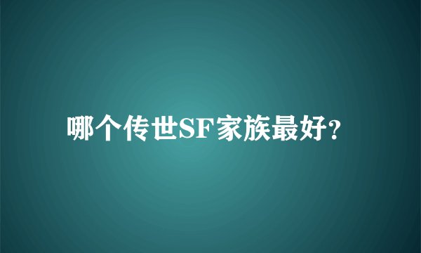 哪个传世SF家族最好？