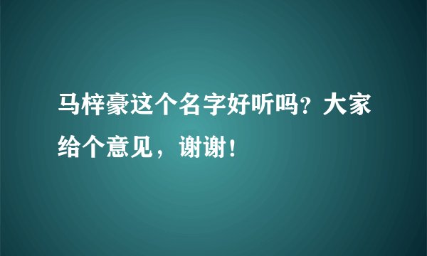 马梓豪这个名字好听吗？大家给个意见，谢谢！