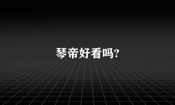 琴帝好看吗?
