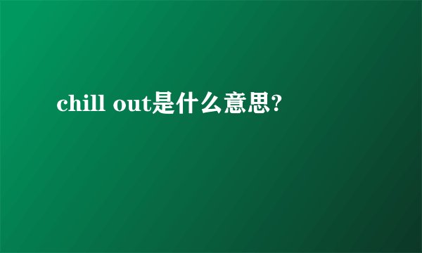 chill out是什么意思?