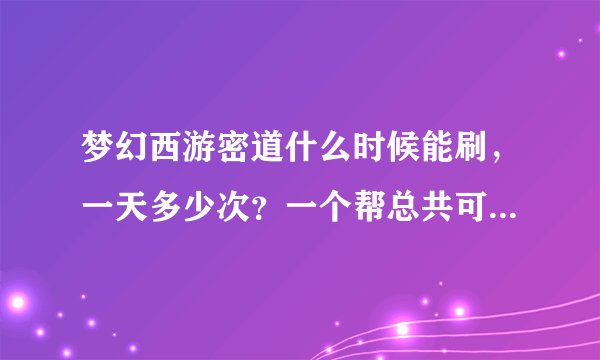 梦幻西游密道什么时候能刷，一天多少次？一个帮总共可以刷多少次密道