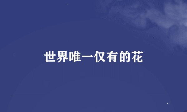 世界唯一仅有的花