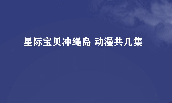 星际宝贝冲绳岛 动漫共几集