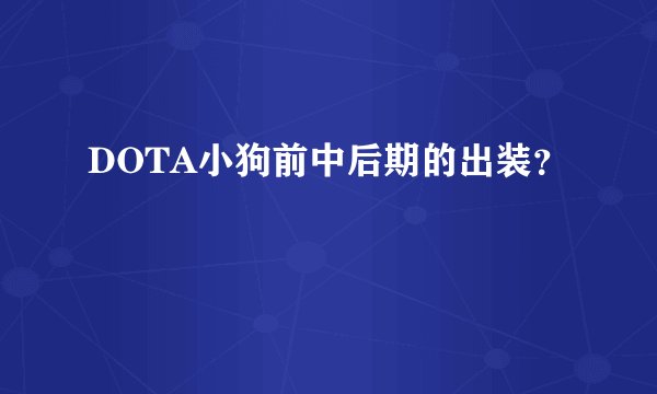 DOTA小狗前中后期的出装？
