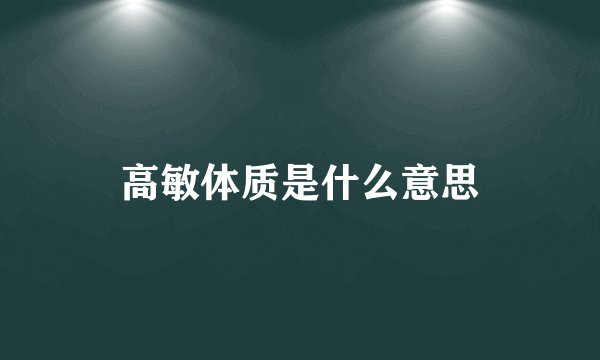 高敏体质是什么意思