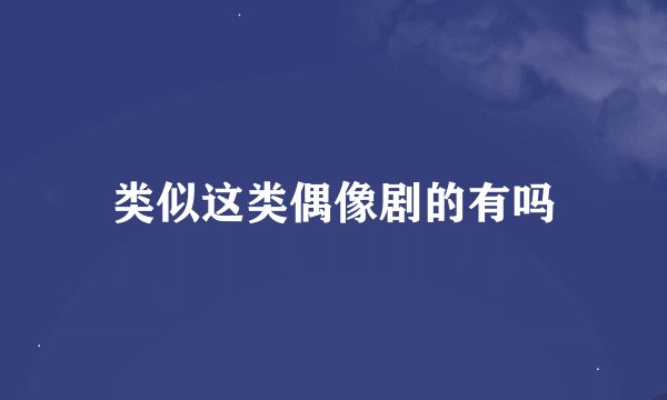 类似这类偶像剧的有吗