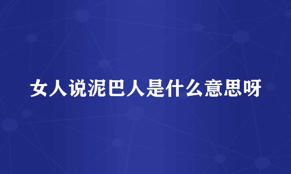 女人说泥巴人是什么意思呀