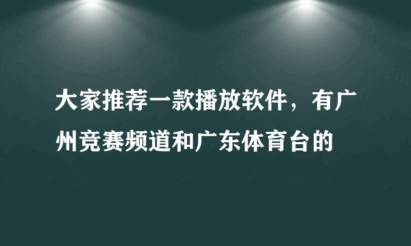 大家推荐一款播放软件，有广州竞赛频道和广东体育台的
