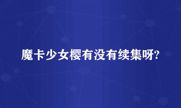 魔卡少女樱有没有续集呀?