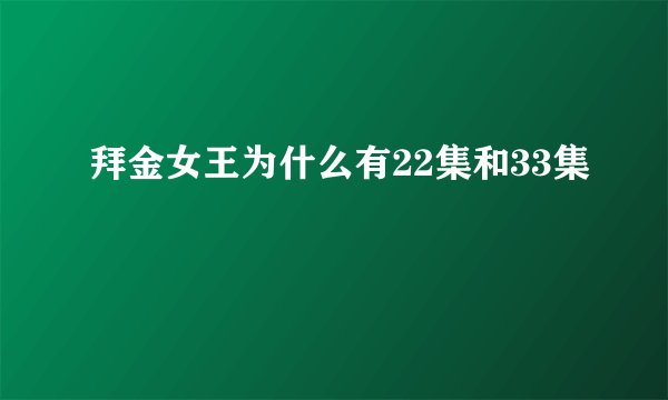 拜金女王为什么有22集和33集