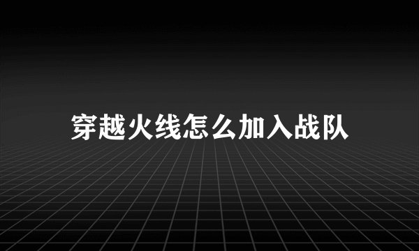 穿越火线怎么加入战队