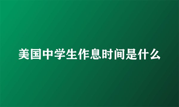美国中学生作息时间是什么