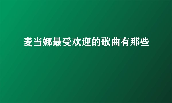 麦当娜最受欢迎的歌曲有那些