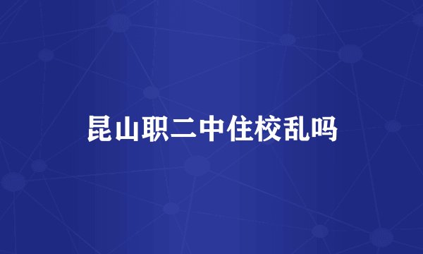 昆山职二中住校乱吗