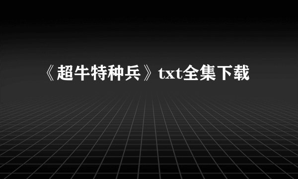 《超牛特种兵》txt全集下载