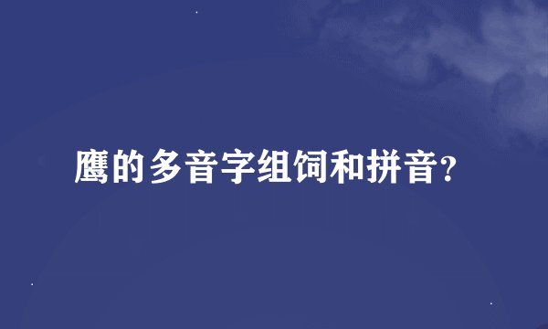 鹰的多音字组饲和拼音？