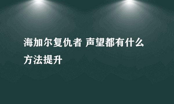 海加尔复仇者 声望都有什么方法提升