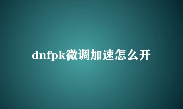 dnfpk微调加速怎么开