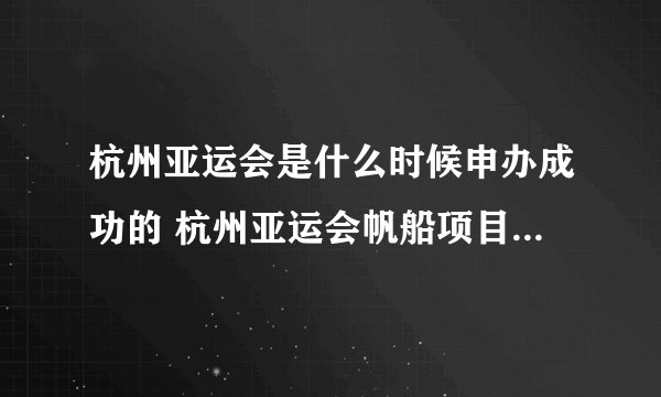 杭州亚运会是什么时候申办成功的 杭州亚运会帆船项目比赛在哪个城市举行