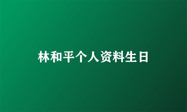 林和平个人资料生日