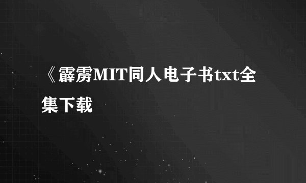 《霹雳MIT同人电子书txt全集下载