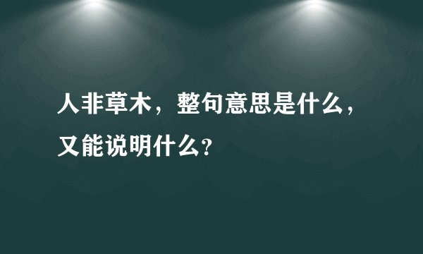人非草木，整句意思是什么，又能说明什么？