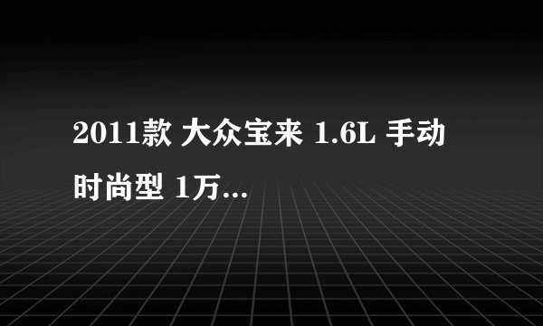 2011款 大众宝来 1.6L 手动 时尚型 1万公里保养项目价格