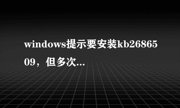 windows提示要安装kb2686509，但多次安装失败。360漏洞检测没有说要安装，该更新是否必要？